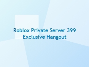 Roblox 399 Exclusive Hangout Private Server