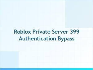 Roblox Private Server 399 Authentication Bypass