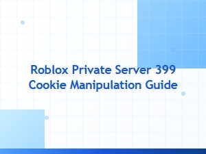 Roblox Private Server 399 Cookie Manipulation Guide