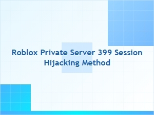Roblox Private Server 399 Session Hijacking Guide