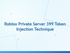 Roblox Private Server 399 Token Injection Guide
