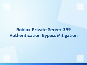 Roblox Private Server Authentication Bypass Mitigation
