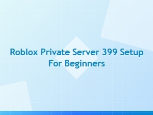 Roblox Private Server 399 Setup for Beginners